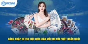 Đăng Nhập BET88 Cực Đơn Giản Với Chỉ Vài Phút Ngắn Ngủi