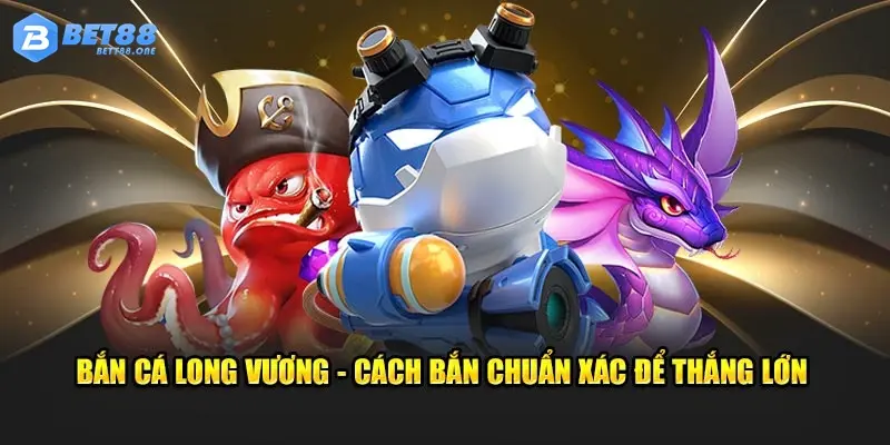 Bắn cá long vương – Kỹ thuật bắn chính xác để giành chiến thắng lớn