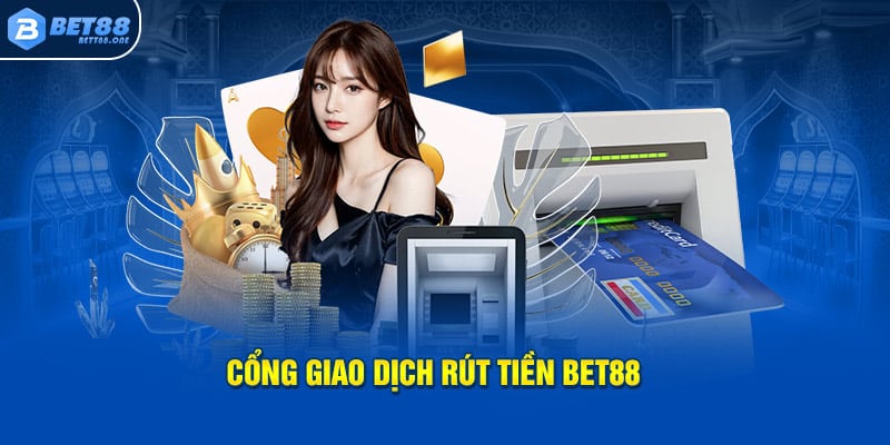Cổng giao dịch rút tiền BET88