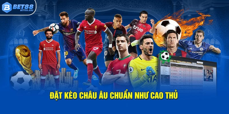 Đặt kèo Châu Âu chuẩn như cao thủ