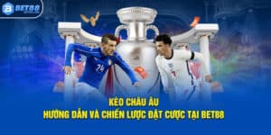 Kèo Châu Âu - Hướng Dẫn Và Chiến Lược Đặt Cược Tại BET88