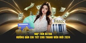 Nạp Tiền BET88 - Hướng Dẫn Chi Tiết Cho Thành Viên Mới 2024