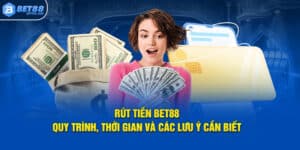 Rút Tiền BET88: Quy Trình, Thời Gian Và Các Lưu Ý Cần Biết